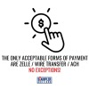 THE ONLY ACCEPTABLE FORMS OF PAYMENT ARE ZELLE / WIRE TRANSFER / ACH - NO EXCEPTIONS - 2
